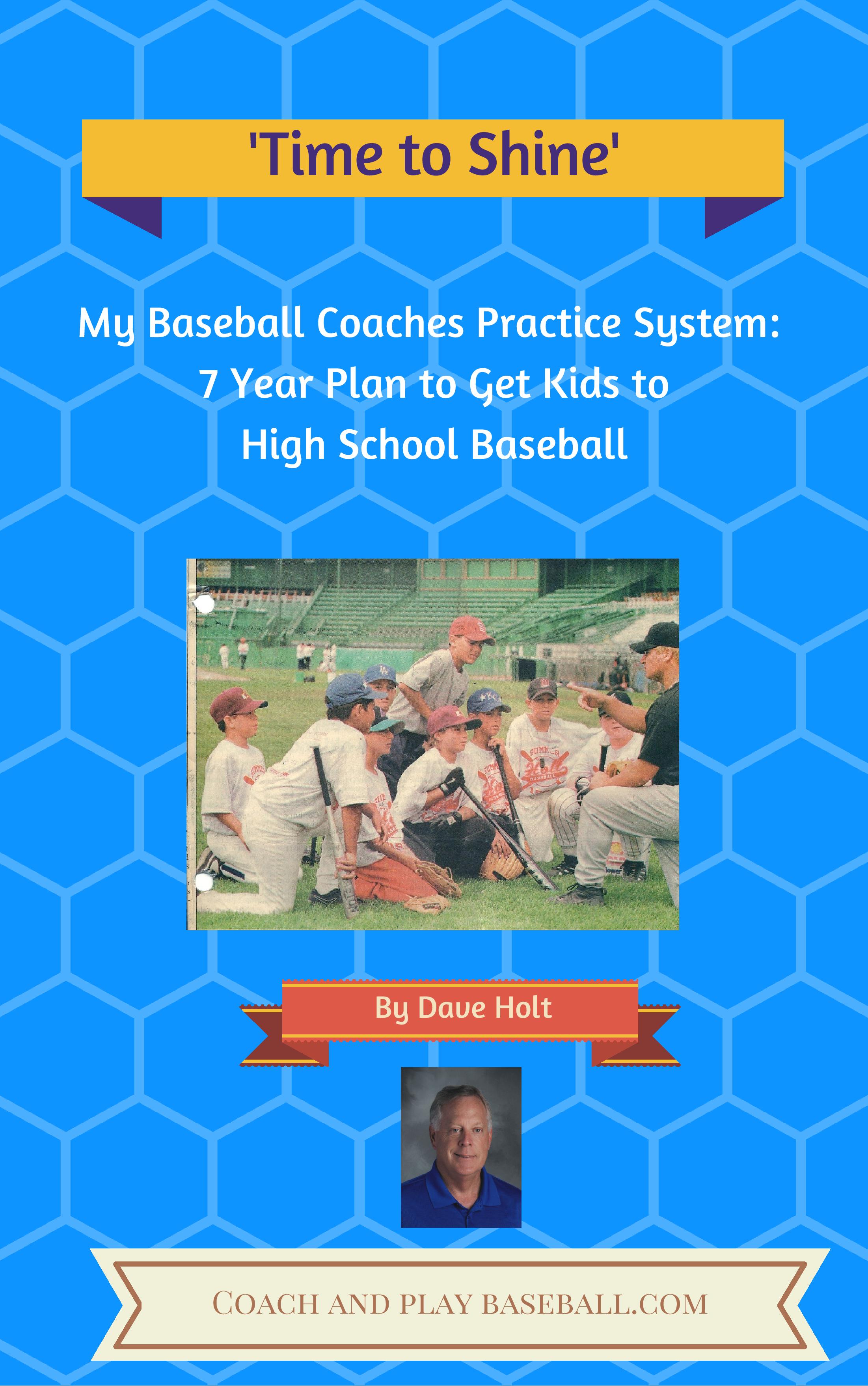 Time to Shine: My Baseball coaches practice system to Win the 7 Year Battle to Reach High School Baseball